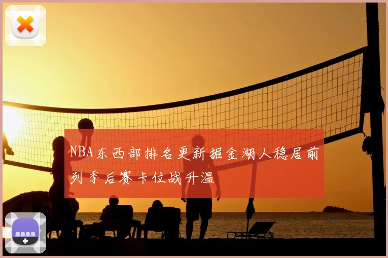 NBA东西部排名更新掘金湖人稳居前列季后赛卡位战升温