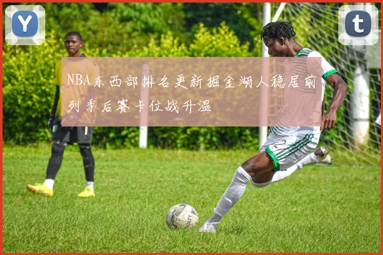 NBA东西部排名更新掘金湖人稳居前列季后赛卡位战升温